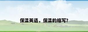 保温英语，保温的缩写？
