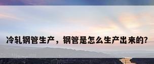 冷轧钢管生产，钢管是怎么生产出来的？