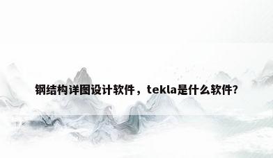 钢结构详图设计软件，tekla是什么软件？