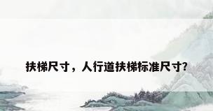 扶梯尺寸，人行道扶梯标准尺寸？