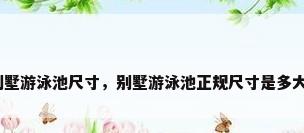 别墅游泳池尺寸，别墅游泳池正规尺寸是多大？