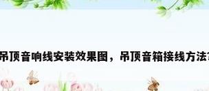 吊顶音响线安装效果图，吊顶音箱接线方法？