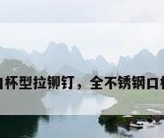 全不锈钢口杯型拉铆钉，全不锈钢口杯型拉铆钉