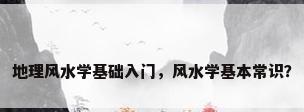 地理风水学基础入门，风水学基本常识？