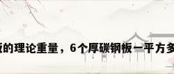 碳钢钢板的理论重量，6个厚碳钢板一平方多少公斤？