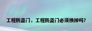 工程防盗门，工程防盗门必须换掉吗？