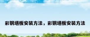 彩钢墙板安装方法，彩钢墙板安装方法