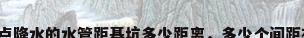 降水钢管，井点降水的水管距基坑多少距离，多少个间距布置一根水管？