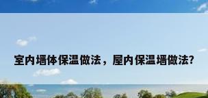 室内墙体保温做法，屋内保温墙做法？