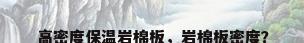 高密度保温岩棉板，岩棉板密度？