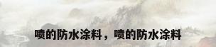 喷的防水涂料，喷的防水涂料