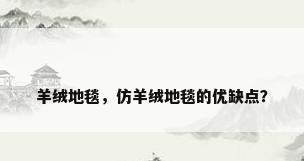 羊绒地毯，仿羊绒地毯的优缺点？