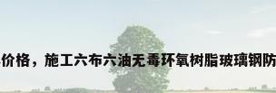 玻璃钢防水1平米价格，施工六布六油无毒环氧树脂玻璃钢防水多少钱一平米？