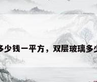 双层玻璃多少钱一平方，双层玻璃多少钱一平方