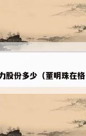 董明珠占格力股份多少（董明珠在格力有股份吗）