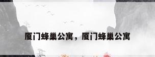 厦门蜂巢公寓，厦门蜂巢公寓