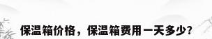保温箱价格，保温箱费用一天多少？