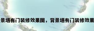 背景墙有门装修效果图，背景墙有门装修效果图