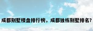 成都别墅楼盘排行榜，成都独栋别墅排名？