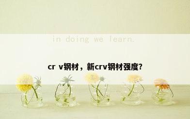 cr v钢材，新crv钢材强度？