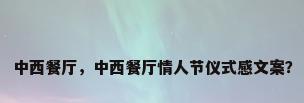中西餐厅，中西餐厅情人节仪式感文案？