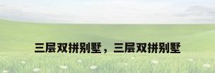 三层双拼别墅，三层双拼别墅