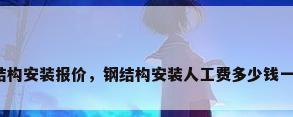 钢结构安装报价，钢结构安装人工费多少钱一平？