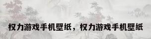 权力游戏手机壁纸，权力游戏手机壁纸