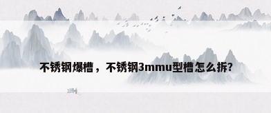 不锈钢爆槽，不锈钢3mmu型槽怎么拆？