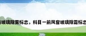 前玻璃除雾标志，科目一前风窗玻璃除霜标志？