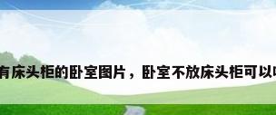 没有床头柜的卧室图片，卧室不放床头柜可以吗？