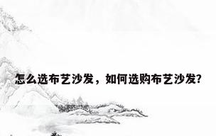 怎么选布艺沙发，如何选购布艺沙发？