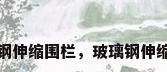 玻璃钢伸缩围栏，玻璃钢伸缩围栏