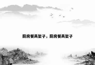 厨房餐具架子，厨房餐具架子