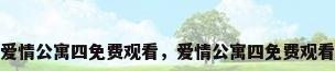 爱情公寓四免费观看，爱情公寓四免费观看