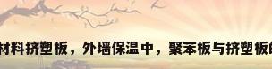 外墙保温材料挤塑板，外墙保温中，聚苯板与挤塑板的优缺点？
