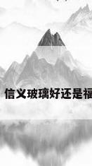 信息玻璃，信义玻璃好还是福耀玻璃好？