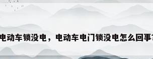 电动车锁没电，电动车电门锁没电怎么回事？