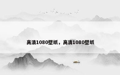 高清1080壁纸，高清1080壁纸