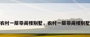 农村一层带阁楼别墅，农村一层带阁楼别墅