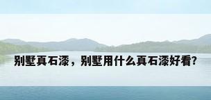 别墅真石漆，别墅用什么真石漆好看？