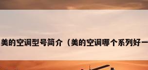各类美的空调型号简介（美的空调哪个系列好一点?）