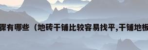 干铺地板砖的方法步骤有哪些（地砖干铺比较容易找平,干铺地板砖的方法步骤有哪些?）
