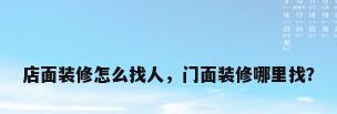 店面装修怎么找人，门面装修哪里找？