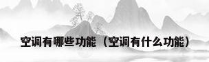 空调有哪些功能（空调有什么功能）