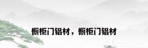 橱柜门铝材，橱柜门铝材