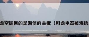 为什么科龙空调用的是海信的主板（科龙电器被海信收购了吗）