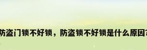 防盗门锁不好锁，防盗锁不好锁是什么原因？