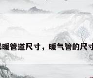 采暖管道尺寸，暖气管的尺寸？