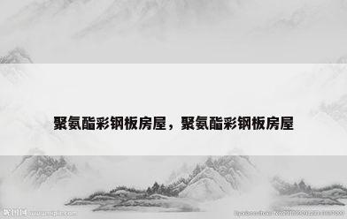 聚氨酯彩钢板房屋，聚氨酯彩钢板房屋